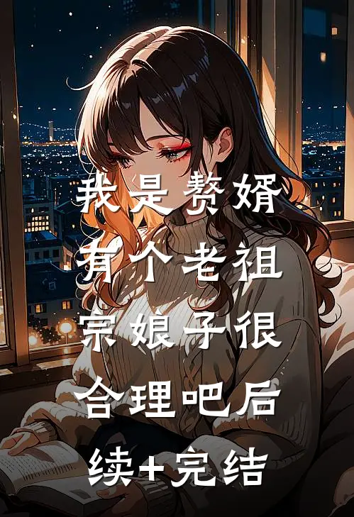 我是赘婿，有个老祖宗娘子很合理吧后续+完结