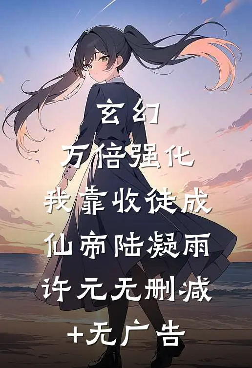 玄幻：万倍强化，我靠收徒成仙帝陆凝雨许元无删减+无广告