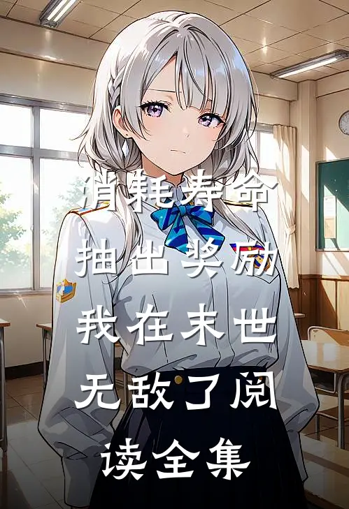 消耗寿命抽出奖励，我在末世无敌了阅读全集
