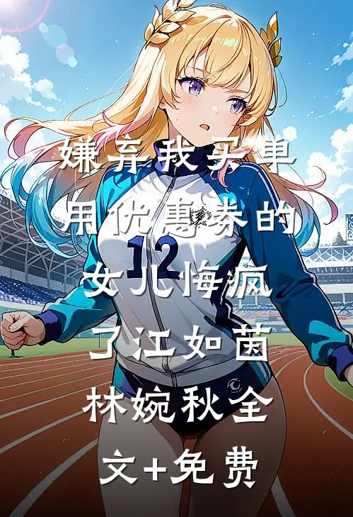 嫌弃我买单用优惠券的女儿悔疯了江如茵林婉秋全文+免费