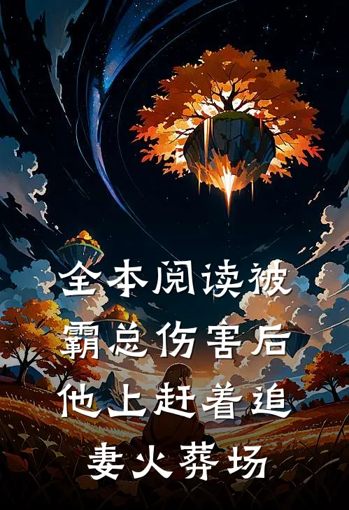 全本阅读被霸总伤害后，他上赶着追妻火葬场