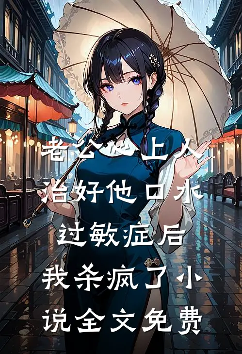 老公心上人治好他口水过敏症后，我杀疯了小说全文免费