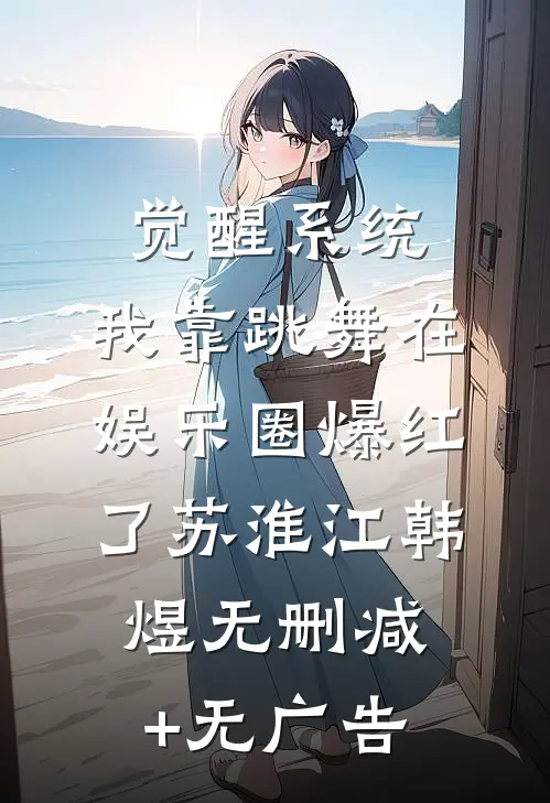 觉醒系统：我靠跳舞在娱乐圈爆红了苏淮江韩煜无删减+无广告