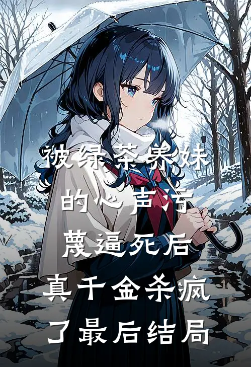 被绿茶养妹的心声污蔑逼死后，真千金杀疯了最后结局