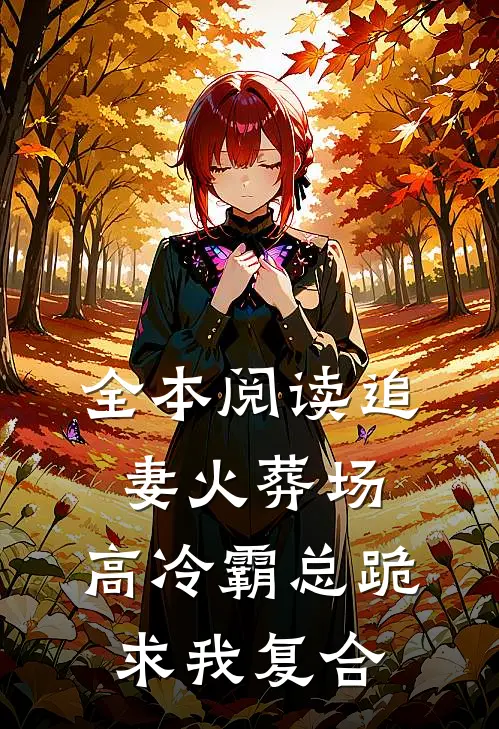 全本阅读追妻火葬场：高冷霸总跪求我复合
