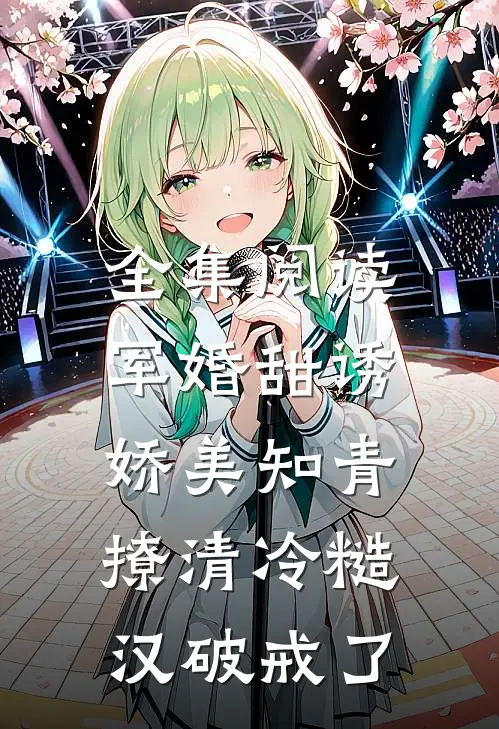 全集阅读军婚甜诱：娇美知青撩清冷糙汉破戒了