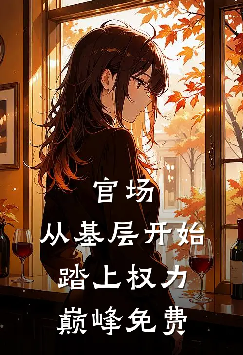 官场：从基层开始踏上权力巅峰免费