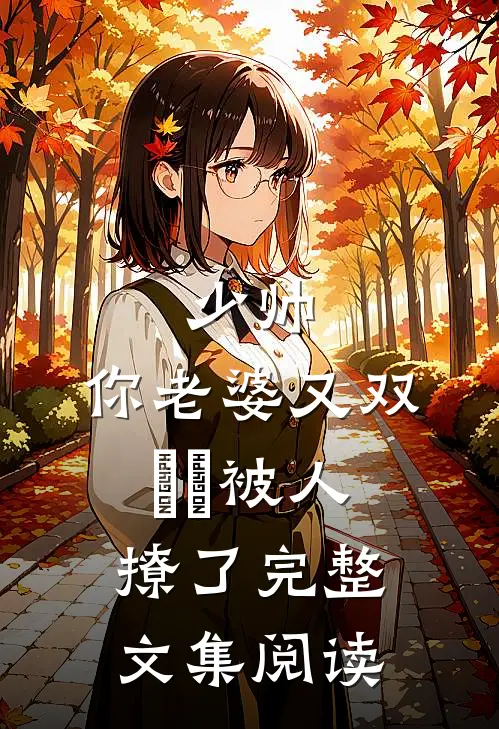 少帅，你老婆又双叒叕被人撩了完整文集阅读