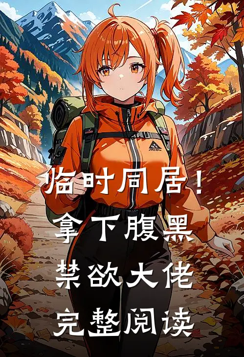 临时同居！拿下腹黑禁欲大佬完整阅读