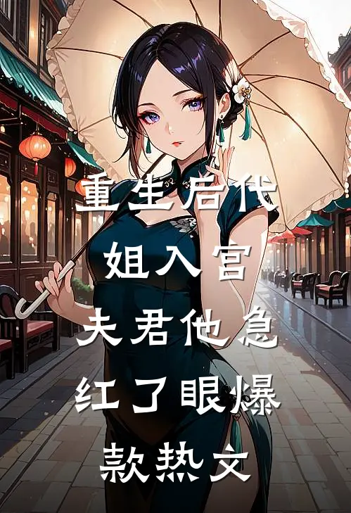 重生后代姐入宫，夫君他急红了眼爆款热文