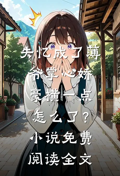 失忆成了薄爷掌心娇，豪横一点怎么了？小说免费阅读全文