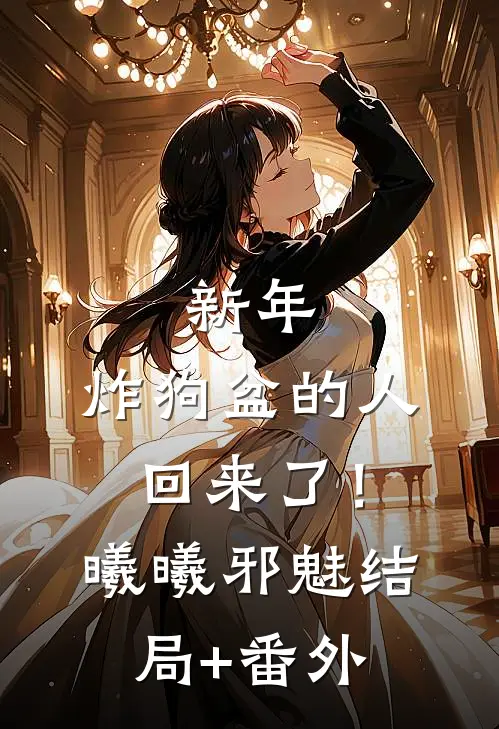 新年，炸狗盆的人回来了！曦曦邪魅结局+番外