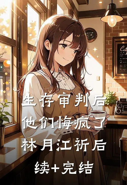 生存审判后，他们悔疯了林月江祈后续+完结