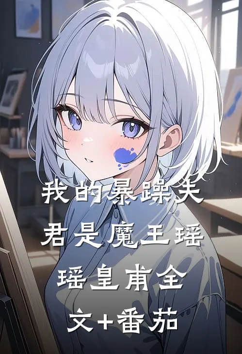 我的暴躁夫君是魔王瑶瑶皇甫全文+番茄
