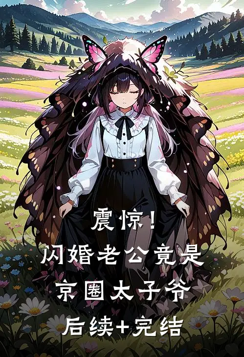震惊！闪婚老公竟是京圈太子爷后续+完结