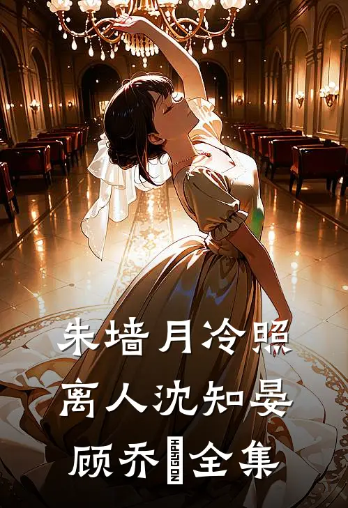 朱墙月冷照离人沈知晏顾乔晞全集