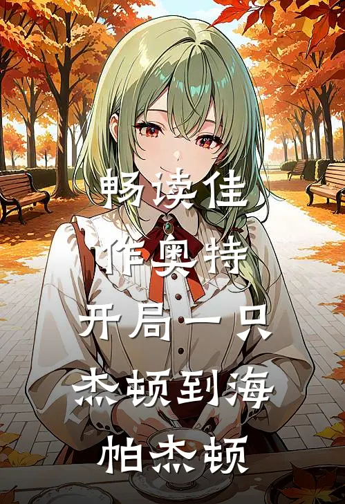 畅读佳作奥特：开局一只杰顿到海帕杰顿