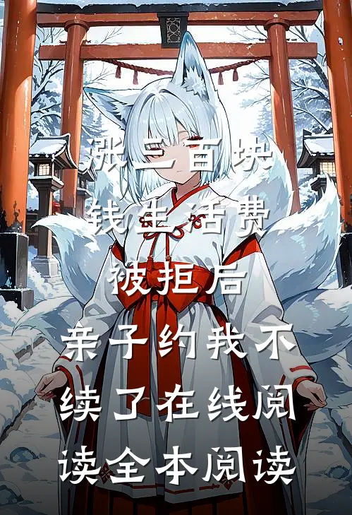 涨三百块钱生活费被拒后，亲子约我不续了在线阅读全本阅读