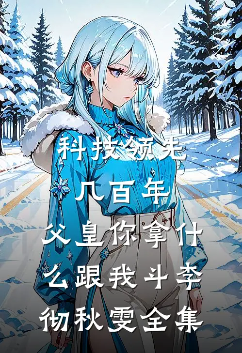 科技领先几百年，父皇你拿什么跟我斗李彻秋雯 全集