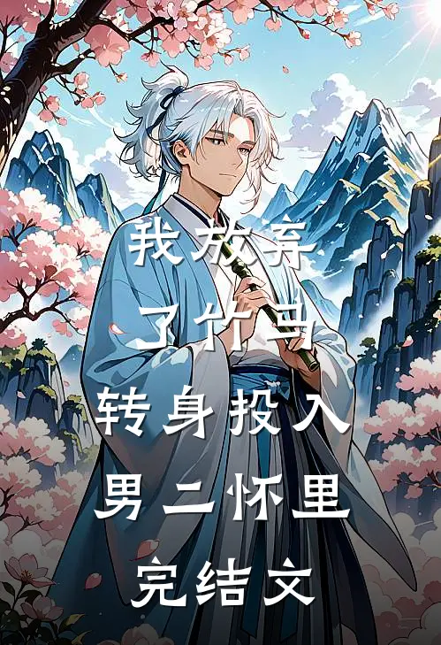 我放弃了竹马，转身投入男二怀里完结文