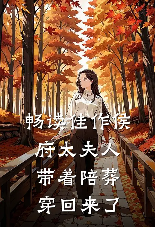 畅读佳作侯府太夫人，带着陪葬穿回来了