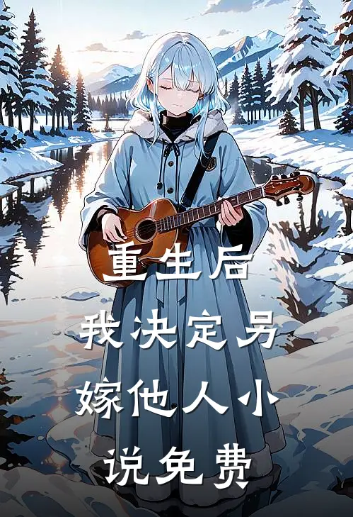 重生后，我决定另嫁他人小说免费