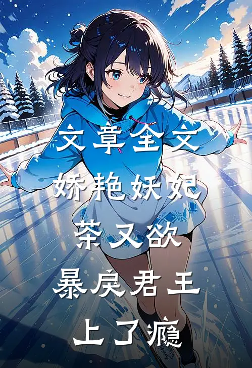 文章全文娇艳妖妃茶又欲，暴戾君王上了瘾
