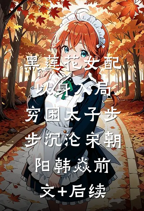 黑莲花女配以身入局，穷困太子步步沉沦宋朝阳韩焱前文+后续