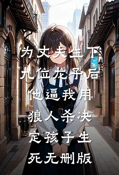 为丈夫生下九位龙子后，他逼我用狼人杀决定孩子生死无删版