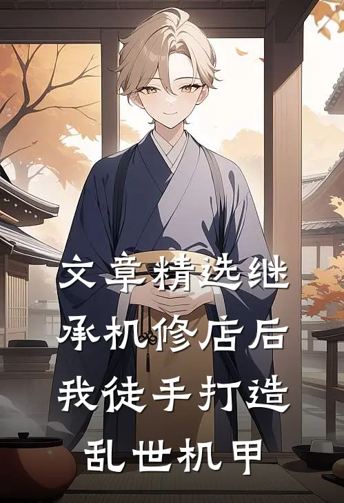 文章精选继承机修店后，我徒手打造乱世机甲