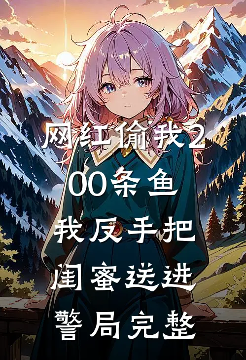 网红偷我200条鱼，我反手把闺蜜送进警局完整