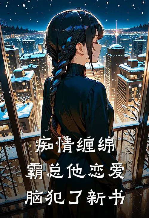痴情缠绵，霸总他恋爱脑犯了新书