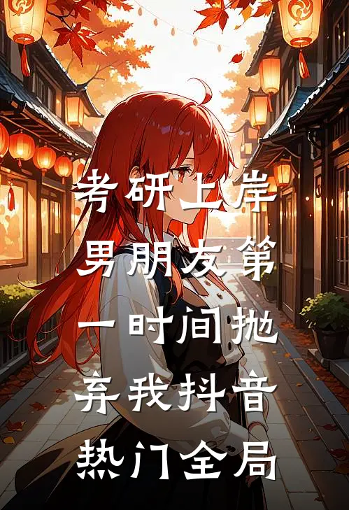 考研上岸，男朋友第一时间抛弃我抖音热门全局