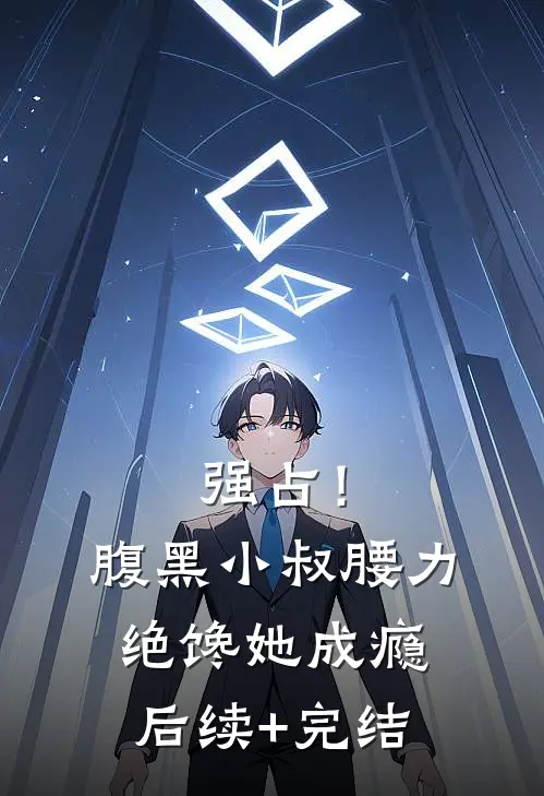 强占！腹黑小叔腰力绝，馋她成瘾后续+完结