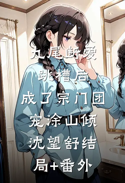 九尾断爱跳槽后，成了宗门团宠涂山倾沈望舒结局+番外