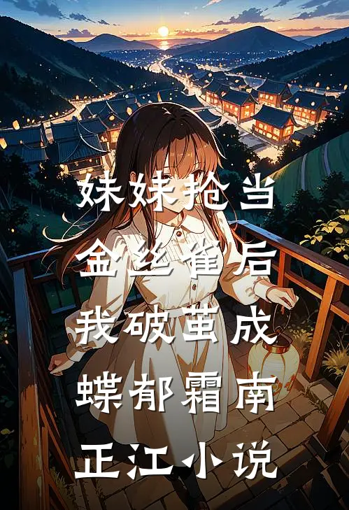 妹妹抢当金丝雀后，我破茧成蝶郁霜南正江小说