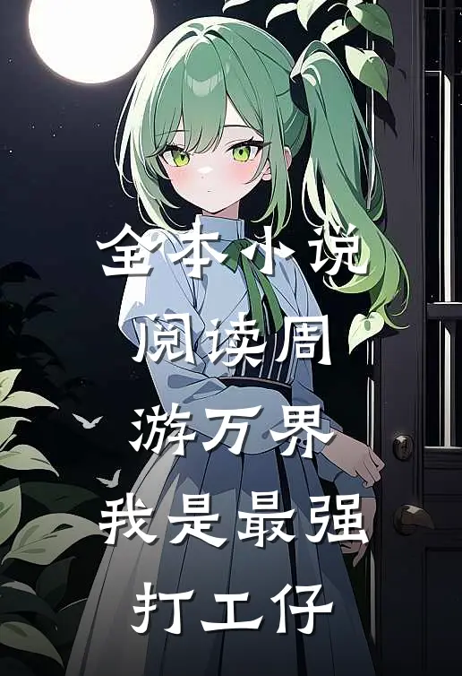 全本小说阅读周游万界，我是最强打工仔