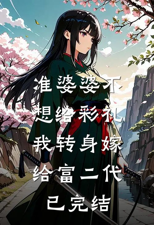准婆婆不想给彩礼，我转身嫁给富二代已完结