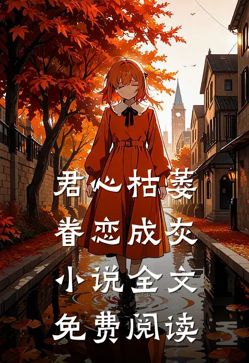 君心枯萎，眷恋成灰小说全文免费阅读