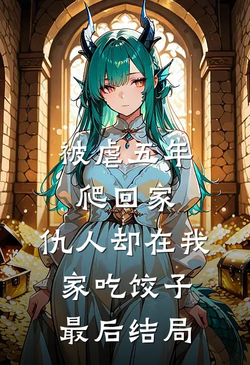 被虐五年爬回家，仇人却在我家吃饺子最后结局