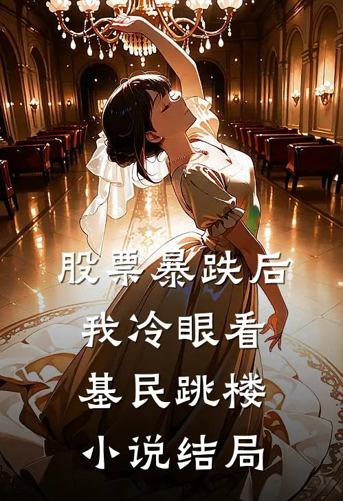 股票暴跌后，我冷眼看基民跳楼小说结局