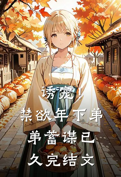 诱宠！禁欲年下弟弟蓄谋已久完结文