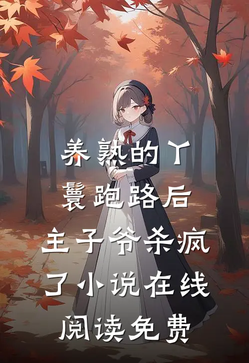 养熟的丫鬟跑路后，主子爷杀疯了小说在线阅读免费