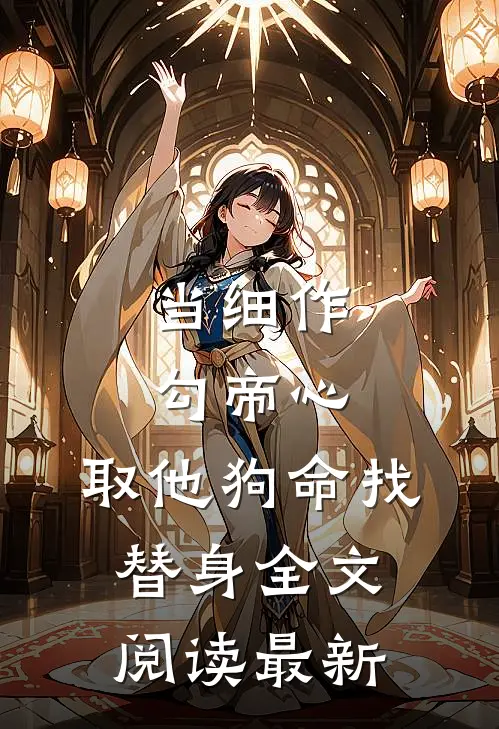 当细作，勾帝心，取他狗命找替身全文阅读最新