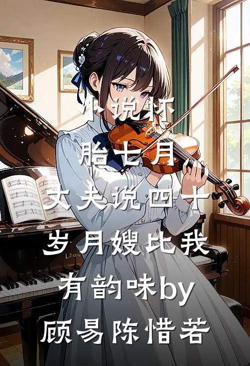 小说怀胎七月，丈夫说四十岁月嫂比我有韵味by顾易陈惜若
