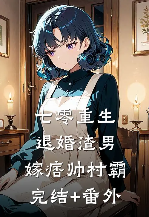 七零重生：退婚渣男，嫁痞帅村霸完结+番外
