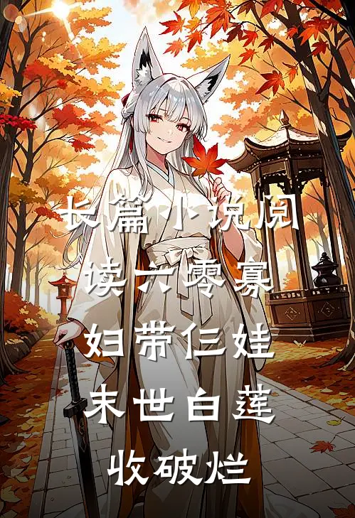 长篇小说阅读六零寡妇带仨娃，末世白莲收破烂