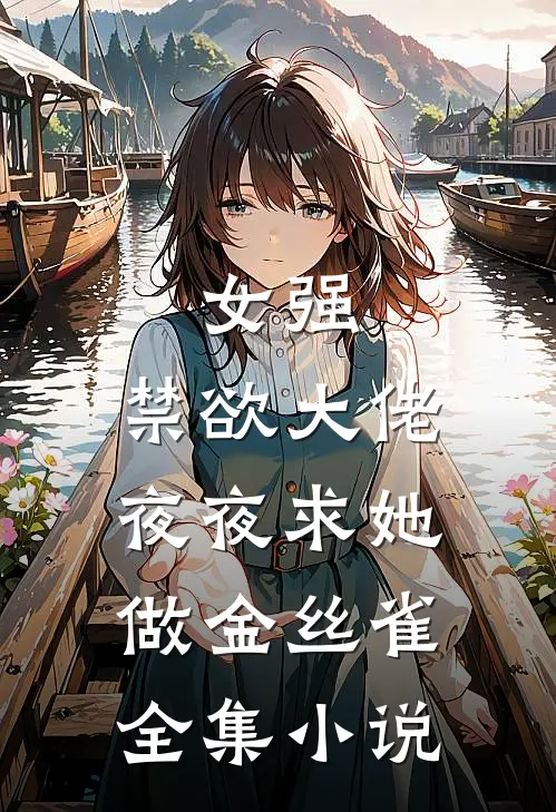 女强禁欲大佬夜夜求她做金丝雀全集阅读