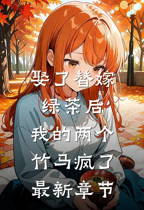 娶了替嫁绿茶后，我的两个竹马疯了最新章节