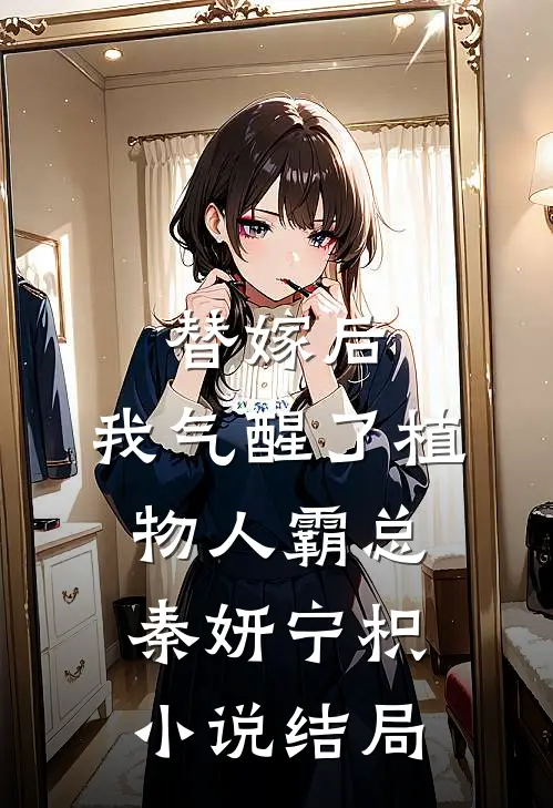 替嫁后，我气醒了植物人霸总秦妍宁枳小说结局